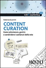 Content Curation. Come selezionare, gestire e condividere i contenuti della rete