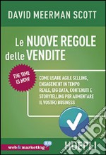 Le nuove regole delle vendite. Come usare agile selling, engagement in tempo reale, big data, contenuti e storytelling per aumentare il vostro business libro