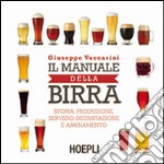 Il manuale della birra. Storia, produzione, servizio, degustazione e abbinamento libro