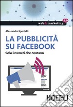 La pubblicità su Facebook. Solo i numeri che contano libro