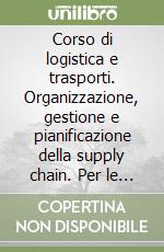 Corso di logistica e trasporti. Organizzazione, gestione e pianificazione della supply chain. Per le Scuole superiori. Con e-book. Con espansione online. Vol. 2 libro