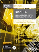 InfoSIA. Informatica per sistemi informativi aziendali. Algoritmi; sistemi operativi e programmazione Visual Basic. Per le Scuole superiori. Con CD-ROM. Vol. 1 libro