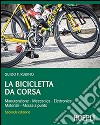 La bicicletta da corsa. Manutenzione, meccanica, elettronica, materiali, messa a punto libro