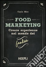 Food marketing. Vol. 1: Creare esperienze nel mondo dei foodies libro