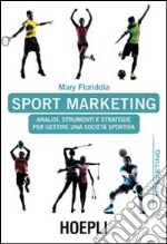 Sport marketing. Analisi, strumenti e strategie per gestire una società sportiva libro