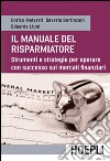 Il manuale del risparmiatore. Strumenti e strategie per operare con successo sui mercati finanziari libro