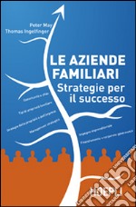 Le aziende familiari. Strategie per il successo libro