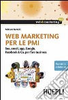 Web marketing per le PMI. Seo, email, app, Google, Facebook & Co. per fare business libro