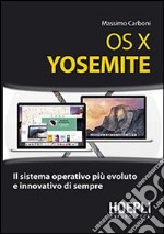 OS X Yosemite. Il sistema operativo più evoluto e innovativo di sempre libro