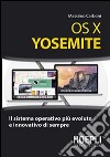 OS X Yosemite. Il sistema operativo più evoluto e innovativo di sempre libro
