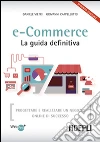 E-commerce. La guida definitiva. Progettare e realizzare un negozio online di successo libro