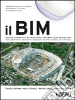 Il BIM. Guida completa al Building Information Modeling per committenti, architetti, ingegneri, gestori immobiliari e imprese libro