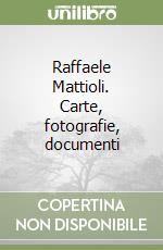 Raffaele Mattioli. Carte, fotografie, documenti libro