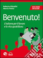 Benvenuto! L'italiano per il lavoro e la vita quotidiana libro