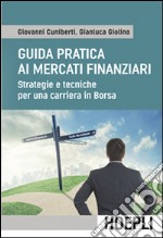 Guida pratica ai mercati finanziari. Strategie e tecniche per una carriera in Borsa