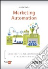 Marketing automation. Guida completa per automatizzare il tuo business online libro