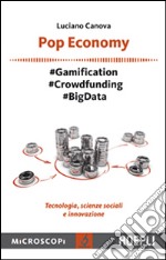 Pop economy. #Gamification #Crowdfunding #Big Data. Tecnologia, scienze sociali e innovazione libro