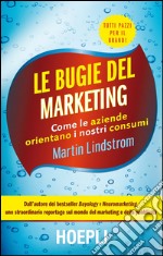 Le bugie del marketing. Come le aziende orientano i nostri consumi libro