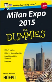 Milan Expo 2015 For Dummies. Milan's top ten. Milan by day and by night. Expo Milano 2015: the event, Expo tips libro
