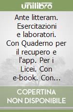 Ante litteram. Esercitazioni e laboratori. Con Quaderno per il recupero e l'app. Per i Licei. Con e-book. Con espansione online libro