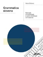 Grammatica slovena. Manuale di morfologia e cenni di sintassi con esercizi