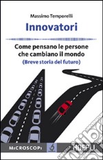 Innovatori. Come pensano le persone che cambiano il mondo (Breve storia del futuro) libro