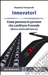 Innovatori. Come pensano le persone che cambiano il mondo (Breve storia del futuro) libro