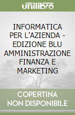 INFORMATICA PER L'AZIENDA - EDIZIONE BLU AMMINISTRAZIONE FINANZA E MARKETING libro