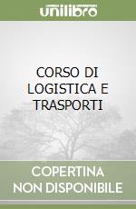 CORSO DI LOGISTICA E TRASPORTI libro