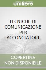 TECNICHE DI COMUNICAZIONE PER ACCONCIATORI libro