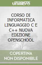 CORSO DI INFORMATICA LINGUAGGIO C E C++ NUOVA EDIZIONE OPENSCHOOL libro