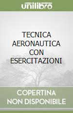 TECNICA AERONAUTICA CON ESERCITAZIONI libro