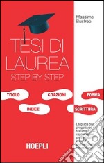 Tesi di laurea step by step. La guida per progettare, scrivere e argomentare prove finali e scritti professionali senza stress libro