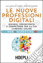 Le nuove professioni digitali. Risorse, opportunità e competenze per la tua cariera online libro