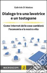 Dialogo tra una lavatrice e un tostapane. Come Internet delle cose cambierà l'economia e la nostra vita