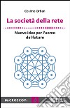 La società della rete. Nuove idee per l'uomo del futuro libro