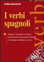 I verbi spagnoli. Regolari, irregolari, ausiliari, pronominali, impersonali, difettivi, con doppio participio passato libro