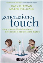 Generazione touch. Come educare i figli allo sviluppo delle relazioni sociali nell'era digitale libro