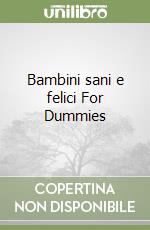 Bambini sani e felici For Dummies libro