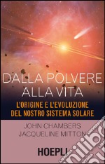 Dalla polvere alla vita. L'origine e l'evoluzione del nostro sistema solare libro