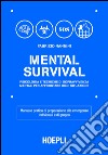 Mental survival. Psicologia e tecniche di sopravvivenza mentali per affrontare ogni situazione libro di Nannini Fabrizio