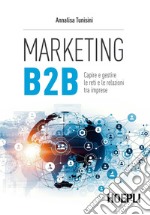 Marketing B2B. Capire e gestire le reti e le relazioni tra imprese libro