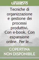 Tecniche di organizzazione e gestione dei processi produttivi. Con e-book. Con espansione online. Per le Scuole superiori (1) libro usato