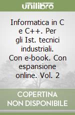 Informatica in C e C++. Per gli Ist. tecnici industriali. Con e-book. Con espansione online. Vol. 2 libro usato