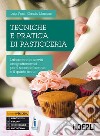 Tecniche e pratica di pasticceria. Laboratorio di servizi enogastronomici. Per il triennio degli Ist. professionali libro