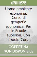 Uomo ambiente economia. Corso di geografia economica. Per le Scuole superiori. Con e-book. Con espansione online. Vol. 1 libro