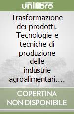 Trasformazione dei prodotti. Tecnologie e tecniche di produzione delle industrie agroalimentari. Per le Scuole superiori. Con e-book. Con espansione online libro