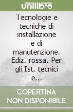 Tecnologie e tecniche di installazione e di manutenzione. Ediz. rossa. Per gli Ist. tecnici e professionali. Con e-book. Con espansione online. Vol. 1: Meccanica, sistemi energetici e mezzi di trasporto libro