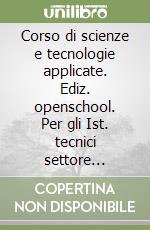 Corso di scienze e tecnologie applicate. Ediz. openschool. Per gli Ist. tecnici settore tecnologico. Con e-book. Con espansione online libro