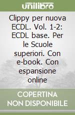 Clippy per nuova ECDL. Vol. 1-2: ECDL base. Per le Scuole superiori. Con e-book. Con espansione online libro